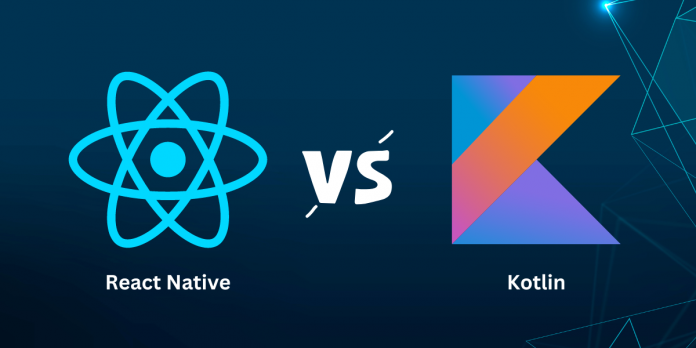 React Native vs Kotlin Which One Should You Choose in 2023