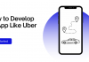 How to Develop an App Like Uber In-Depth Guide